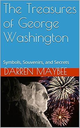 The Treasures of George Washington: Symbols, Souvenirs, and Secrets ...