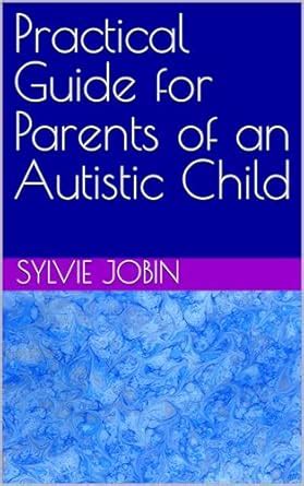 Practical Guide for Parents of an Autistic Child eBook : Jobin, Sylvie ...