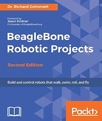 BeagleBone Robotic Projects: Create complex and exciting robotic ...