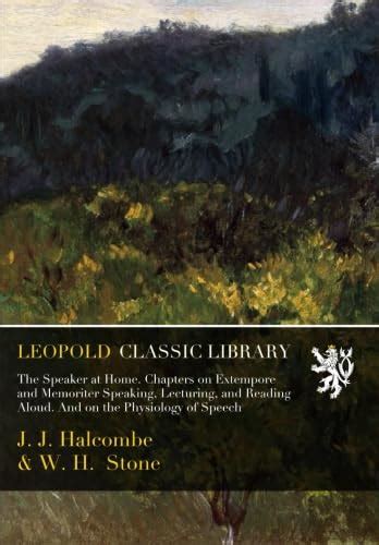 The Speaker at Home. Chapters on Extempore and Memoriter Speaking ...