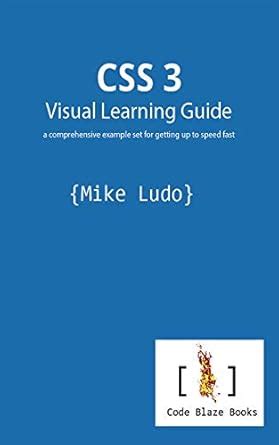 CSS 3 Visual Learning Guide: a comprehensive example set for getting up ...