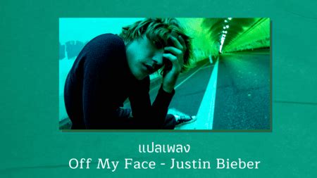 แปลเพลง Off My Face - Justin Bieber เนื้อเพลง ความหมายเพลง