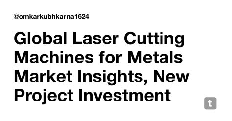 Global Laser Cutting Machines for Metals Market Insights, New Project ...
