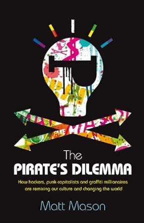 Buy The Pirate's Dilemma: How hackers, punk capitalists, graffiti ...