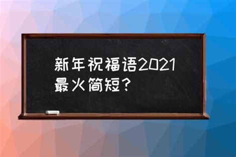 新年祝福语2021最火 新年祝福语2021最火简短？_寰健信息网