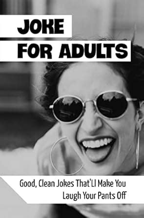 Jokes For Adults: Good, Clean Jokes That'Ll Make You Laugh Your Pants ...