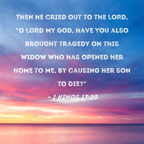 1 Kings 17:20 Then he cried out to the LORD, "O LORD my God, have You ...