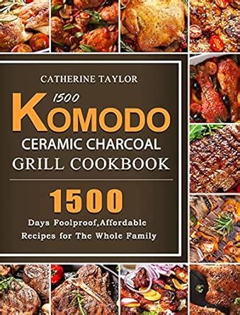 1500 Komodo Ceramic Charcoal Grill Cookbook: 1500 Days Foolproof ...