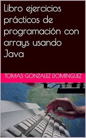 Libro ejercicios prácticos de programación con arrays usando Java ...