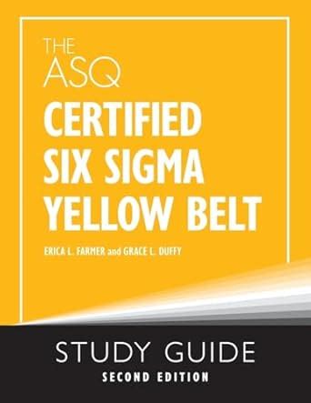 The ASQ Certified Six Sigma Yellow Belt Study Guide : Farmer, Erica L ...