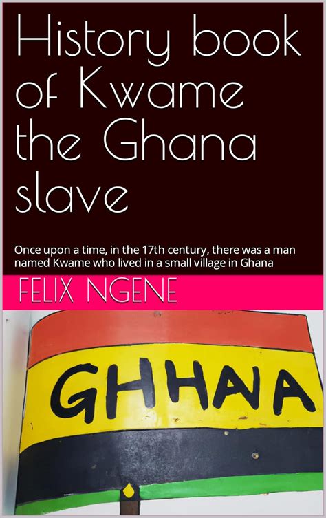 History book of Kwame the Ghana slave: Once upon a time, in the 17th ...
