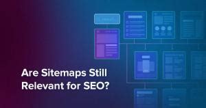 Sitemaps & SEO: Are Sitemaps Still Important for SEO in 2022?