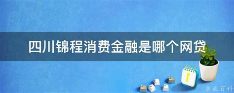 四川锦程消费金融是哪个网贷 - 业百科