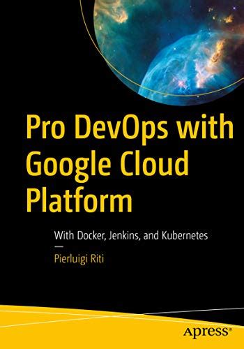 Pro DevOps with Google Cloud Platform: With Docker, Jenkins, and ...