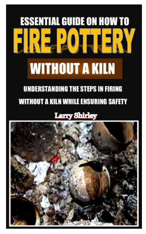Buy ESSENTIAL GUIDE ON HOW TO FIRE POTTERY WITHOUT A KILN ...