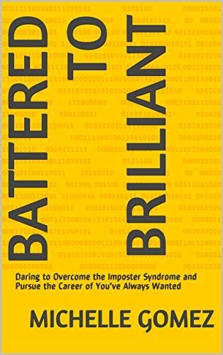 Battered to Brilliant : Daring to Overcome the Imposter Syndrome and ...