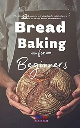 Buy Bread Baking for Beginners: The Ultimate quick & easy recipe book ...