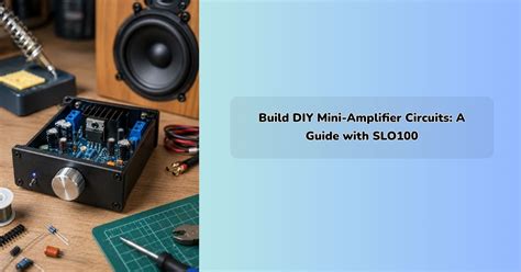 Build DIY Mini-Amplifier Circuits: A Guide with SLO100 – IEM Robotics