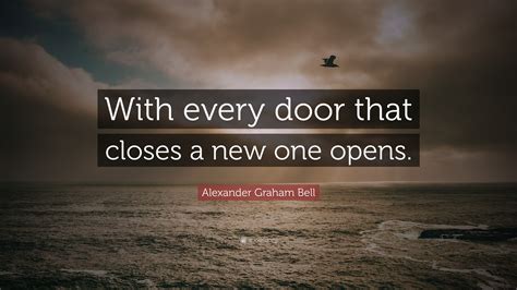 Alexander Graham Bell Quote: “With every door that closes a new one opens.”