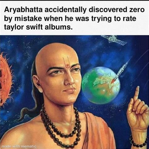 I wonder if Aryabhatta discovered zero while rating Taylor Swift albums. : r/memes