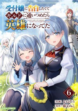 受付嬢に告白したくてギルドに通いつめたら英雄になってた 受付嬢に告白したくてギルドに通いつめたら英雄になってた6巻｜よねぞう・猫又ぬこ ...