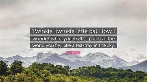 Lewis Carroll Quote: “Twinkle, twinkle little bat How I wonder what you ...