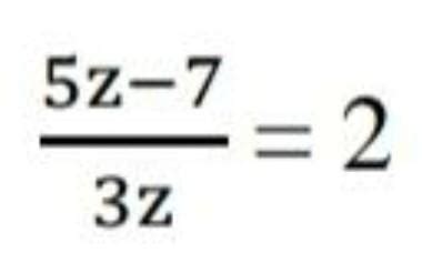 Solve the equation 5z-7/3z=2 - Brainly.in