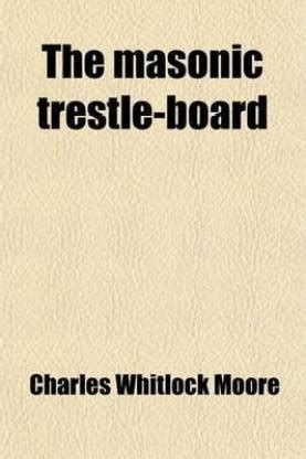 The Masonic Trestle-Board; Adapted to the National System of Work and ...