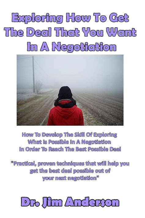 Exploring How To Get The Deal That You Want In A Negotiation: How To ...