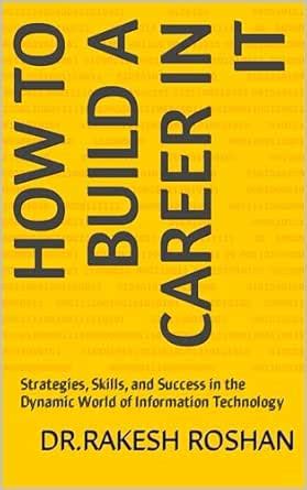 HOW TO BUILD A CAREER IN IT: Strategies, Skills, and Success in the ...