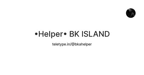 •Helper• BK ISLAND — Teletype