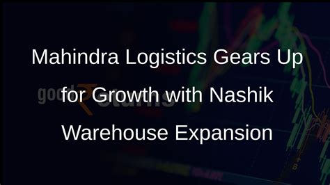 Mahindra Logistics to Develop New 3 Lakh Sq Ft Warehouse in Nashik ...