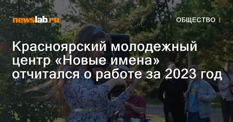 Красноярский молодежный центр «Новые имена» отчитался о работе за 2023 ...