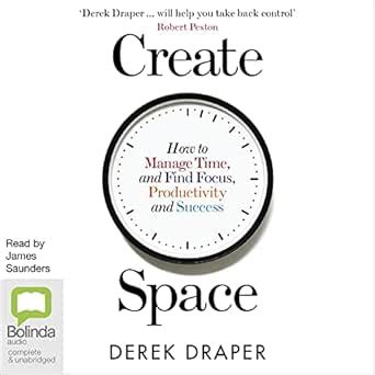 Create Space: How to Manage Time, and Find Focus, Productivity and ...