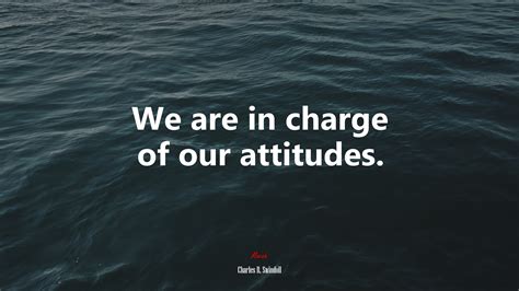 We are in charge of our attitudes. | Charles R. Swindoll quote, HD ...