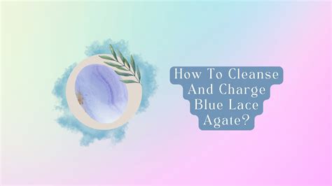 How To Cleanse and Charge Blue Lace Agate? 9 Safe Ways