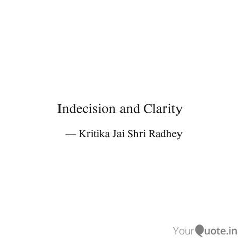 Indecision and Clarity | Quotes & Writings by Kritika Sharma | YourQuote