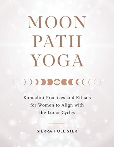 Moon Path Yoga: Kundalini Practices and Rituals for Women to Align with ...