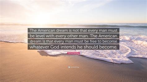 Ronald Reagan Quote: “The American dream is not that every man must be ...