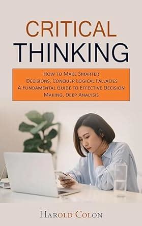 Critical Thinking: How to Make Smarter Decisions, Conquer Logical ...