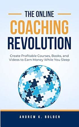 The Online Coaching Revolution: Create Profitable Courses, Books, and ...