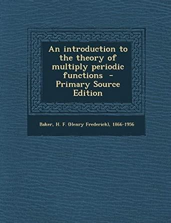 An Introduction to the Theory of Multiply Periodic Functions : Baker, H ...