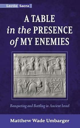A Table in the Presence of My Enemies: Banqueting and Battling in ...