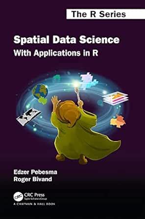 Spatial Data Science: With Applications in R (Chapman & Hall/CRC The R ...