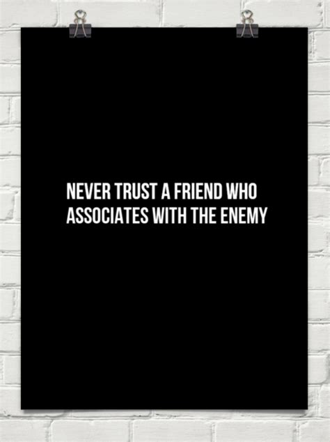 never trust someone who is friends with your enemy quotes