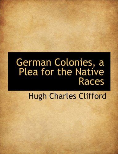 German Colonies, a Plea for the Native Races : Clifford Sir, Hugh ...