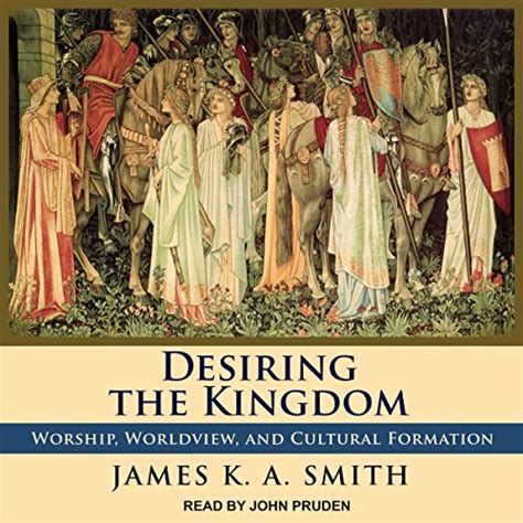Desiring the Kingdom: Worship, Worldview, and Cultural Formation (Audio ...