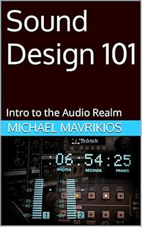 Sound Design 101: Intro to the Audio Realm eBook : Mavrikios, Michael ...