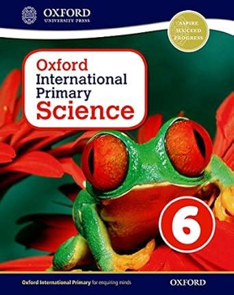 OXFORD INTERNATIONAL PRIMARY SCIENCE STUDENT WORKBOOK 6: An Enquiry ...