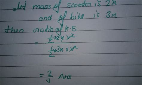 (b) The masses of scooter and bike are in the ratio of 2 : 3, but both ...